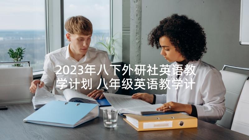 2023年八下外研社英语教学计划 八年级英语教学计划(优质5篇)