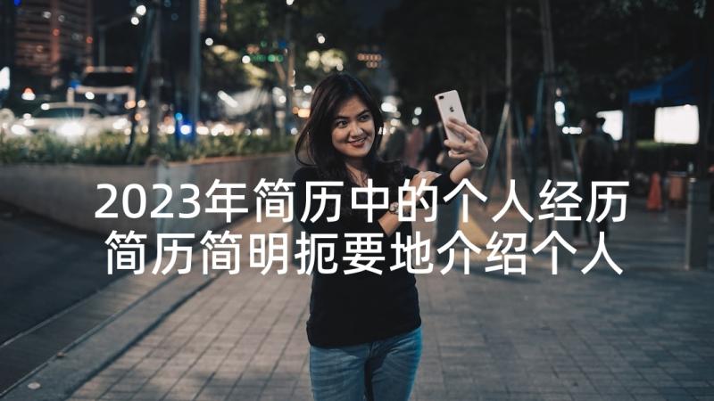 2023年简历中的个人经历 简历简明扼要地介绍个人经历简明简历(优质5篇)