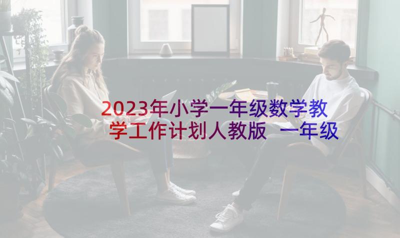 2023年小学一年级数学教学工作计划人教版 一年级数学工作计划(优质5篇)