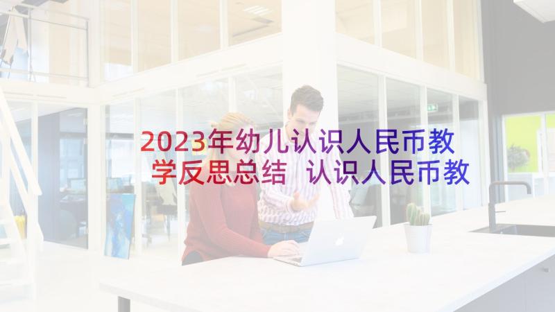 2023年幼儿认识人民币教学反思总结 认识人民币教学反思(实用6篇)