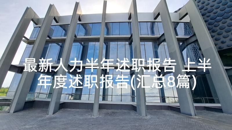 最新人力半年述职报告 上半年度述职报告(汇总8篇)