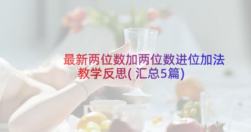 最新两位数加两位数进位加法教学反思(汇总5篇)