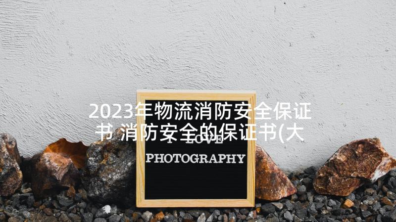 2023年物流消防安全保证书 消防安全的保证书(大全5篇)