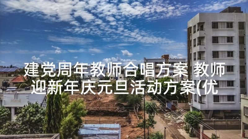 建党周年教师合唱方案 教师迎新年庆元旦活动方案(优质5篇)