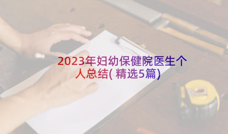 2023年妇幼保健院医生个人总结(精选5篇)