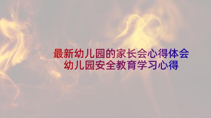 最新幼儿园的家长会心得体会 幼儿园安全教育学习心得体会(优质8篇)