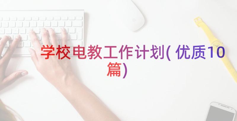 学校电教工作计划(优质10篇)