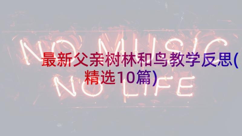 最新父亲树林和鸟教学反思(精选10篇)