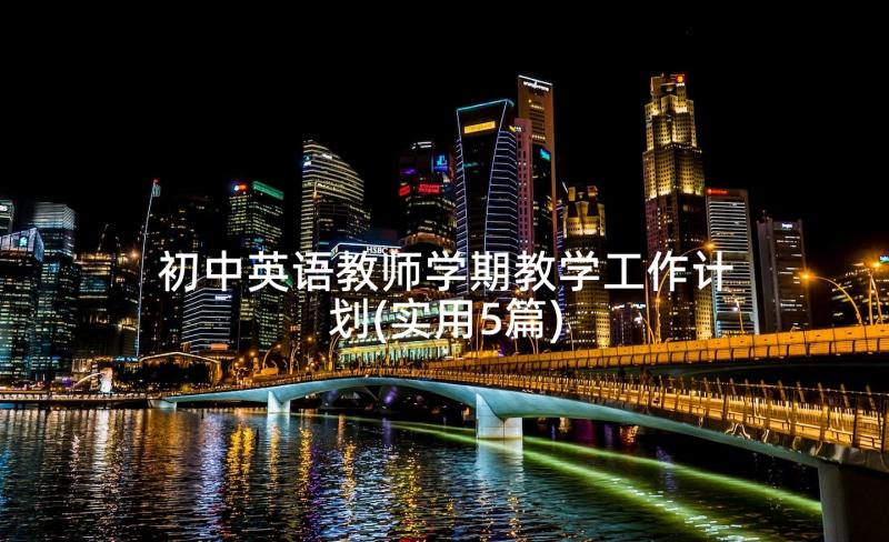 初中英语教师学期教学工作计划(实用5篇)