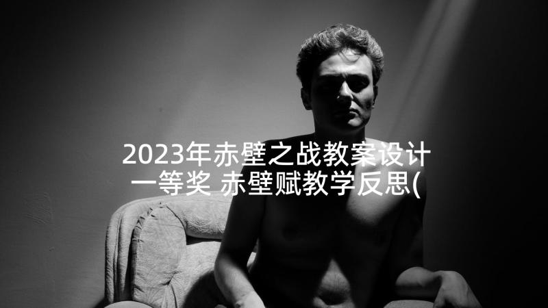 2023年赤壁之战教案设计一等奖 赤壁赋教学反思(实用5篇)