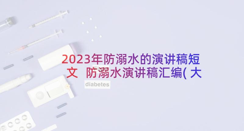 2023年防溺水的演讲稿短文 防溺水演讲稿汇编(大全10篇)