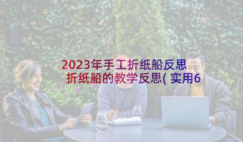 2023年手工折纸船反思 折纸船的教学反思(实用6篇)