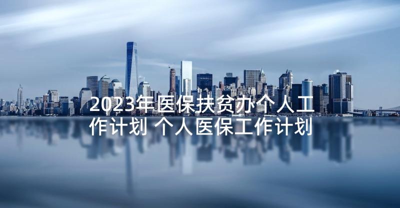 2023年医保扶贫办个人工作计划 个人医保工作计划(优质5篇)