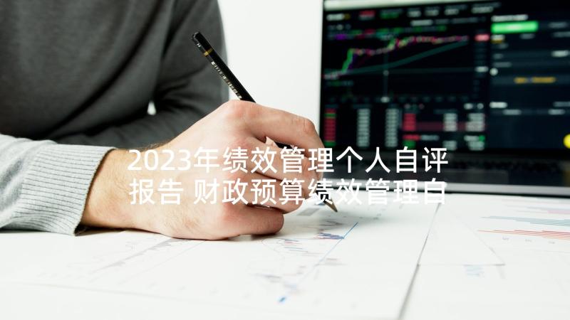 2023年绩效管理个人自评报告 财政预算绩效管理自评报告(精选5篇)