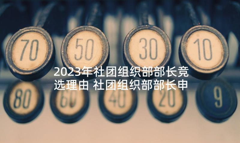 2023年社团组织部部长竞选理由 社团组织部部长申请书(汇总5篇)