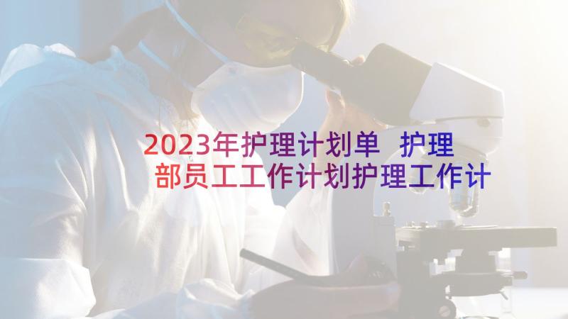 2023年护理计划单 护理部员工工作计划护理工作计划(优秀7篇)