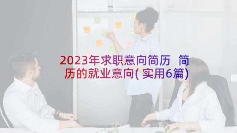 2023年求职意向简历 简历的就业意向(实用6篇)