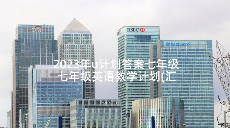 2023年u计划答案七年级 七年级英语教学计划(汇总8篇)