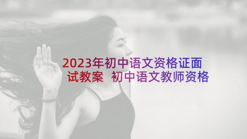 2023年初中语文资格证面试教案 初中语文教师资格证面试教案(实用5篇)