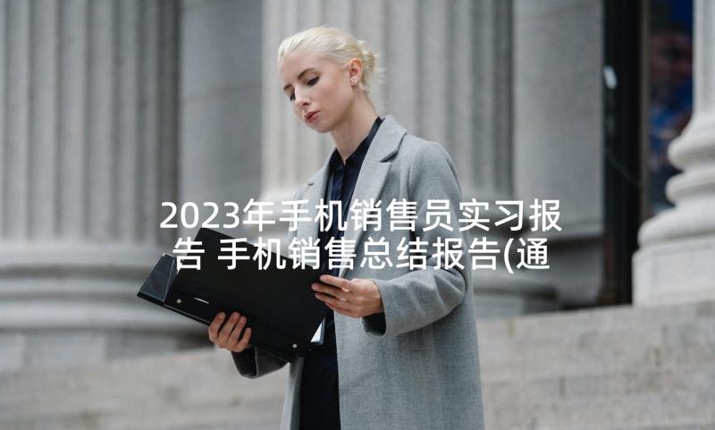 2023年手机销售员实习报告 手机销售总结报告(通用7篇)