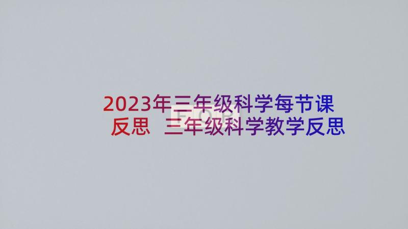 2023年三年级科学每节课反思 三年级科学教学反思(优秀8篇)