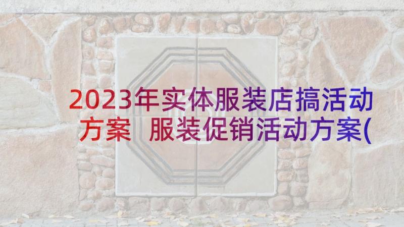 2023年实体服装店搞活动方案 服装促销活动方案(优秀9篇)