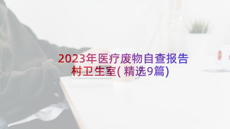 2023年医疗废物自查报告村卫生室(精选9篇)