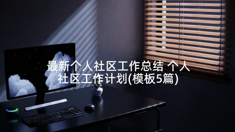 最新个人社区工作总结 个人社区工作计划(模板5篇)