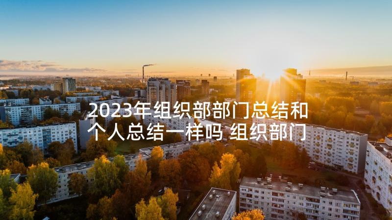 2023年组织部部门总结和个人总结一样吗 组织部门年度工作总结(汇总5篇)