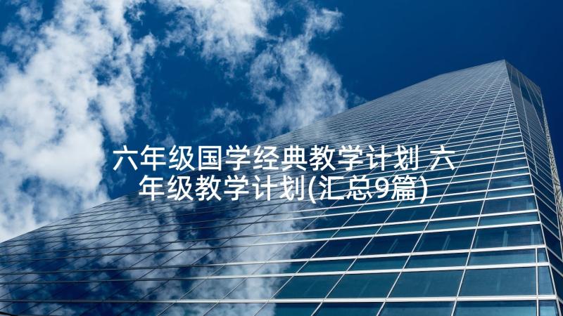 六年级国学经典教学计划 六年级教学计划(汇总9篇)