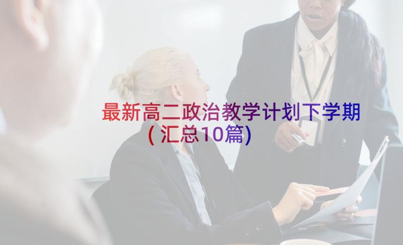 最新高二政治教学计划下学期(汇总10篇)