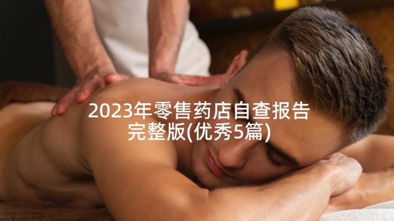 2023年零售药店自查报告完整版(优秀5篇)