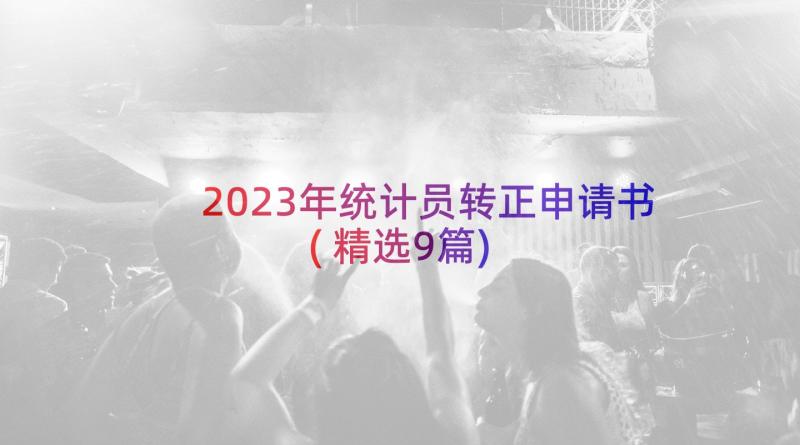 2023年统计员转正申请书(精选9篇)