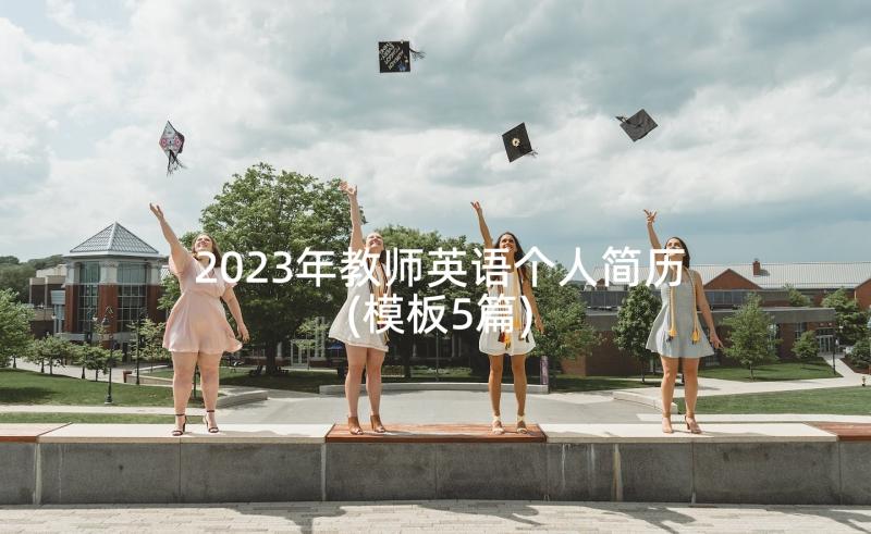 2023年教师英语个人简历(模板5篇)