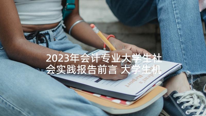 2023年会计专业大学生社会实践报告前言 大学生机电专业暑期社会实践报告(优秀8篇)