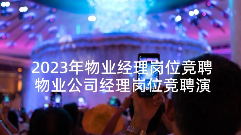 2023年物业经理岗位竞聘 物业公司经理岗位竞聘演讲稿(优秀5篇)