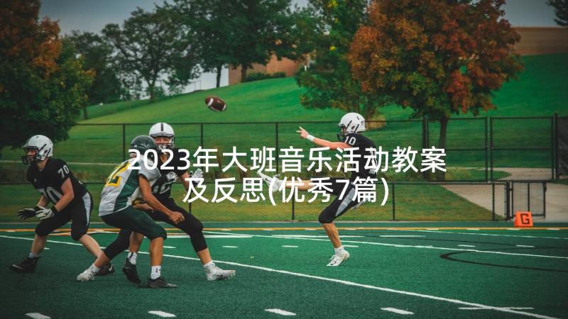 2023年大班音乐活动教案及反思(优秀7篇)