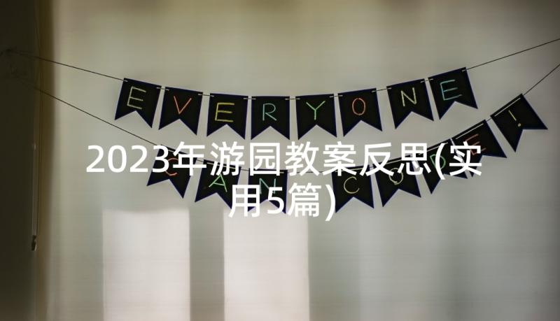 2023年游园教案反思(实用5篇)