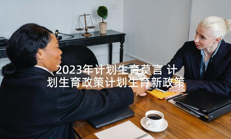 2023年计划生育莫言 计划生育政策计划生育新政策计划生育(实用5篇)