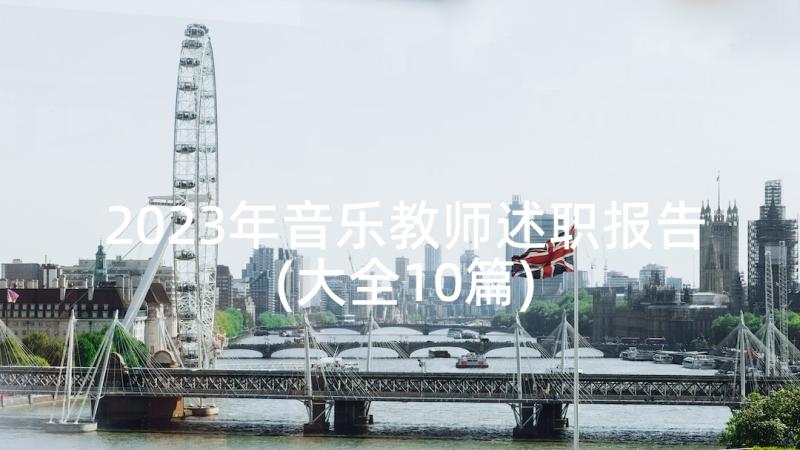 2023年音乐教师述职报告(大全10篇)