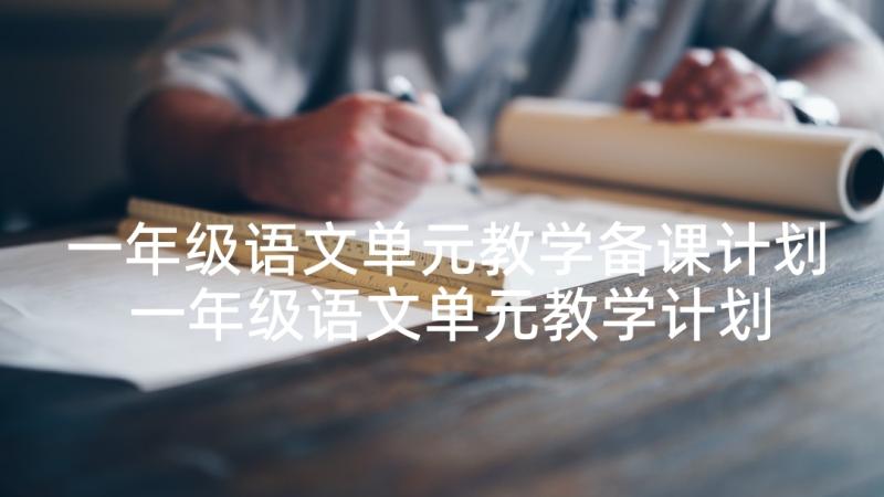 一年级语文单元教学备课计划 一年级语文单元教学计划(大全5篇)