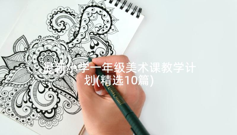 最新小学一年级美术课教学计划(精选10篇)