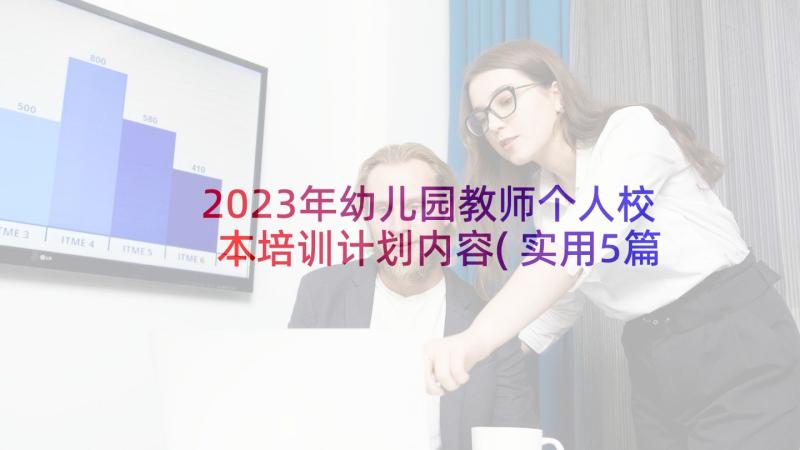 2023年幼儿园教师个人校本培训计划内容(实用5篇)