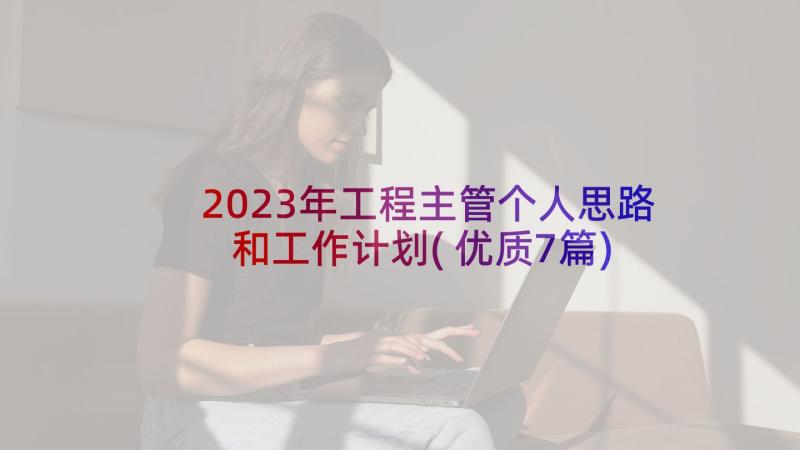 2023年工程主管个人思路和工作计划(优质7篇)