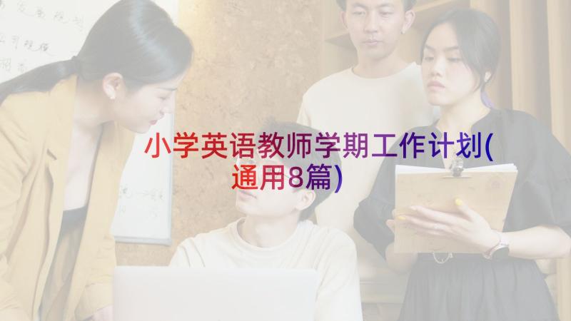 小学英语教师学期工作计划(通用8篇)