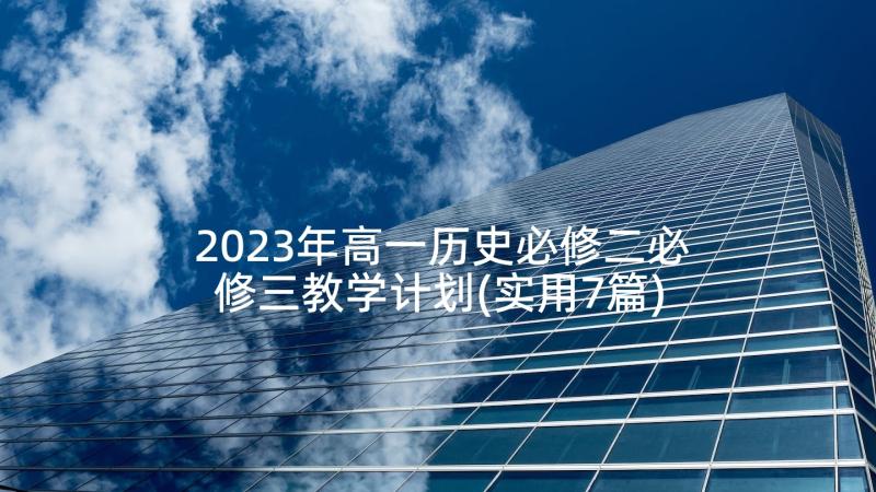 2023年高一历史必修二必修三教学计划(实用7篇)