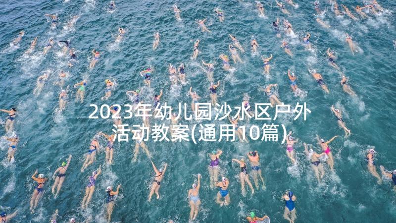 2023年幼儿园沙水区户外活动教案(通用10篇)