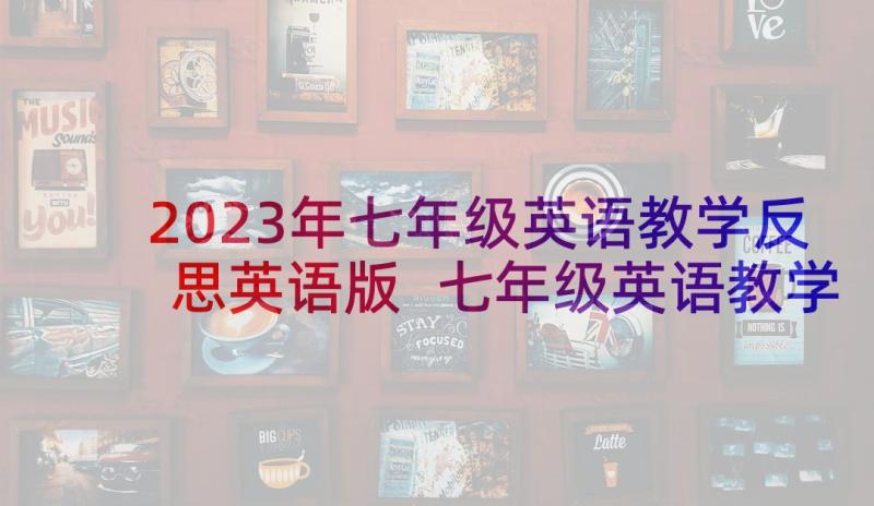 2023年七年级英语教学反思英语版 七年级英语教学反思(优秀5篇)