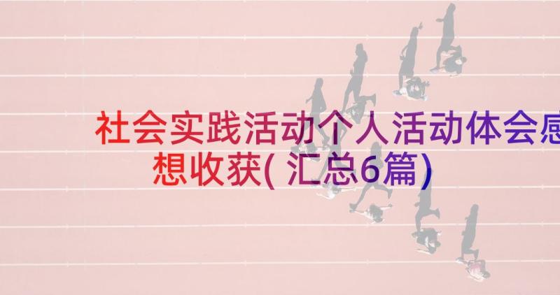 社会实践活动个人活动体会感想收获(汇总6篇)