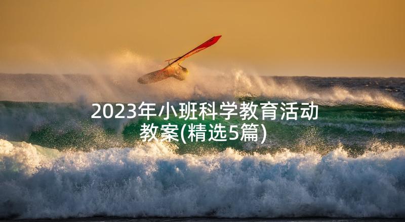 2023年小班科学教育活动教案(精选5篇)